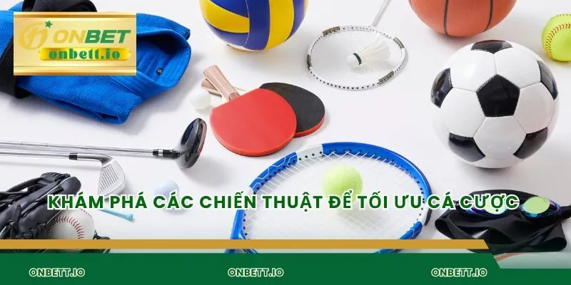 Khám phá các chiến thuật để tối ưu cá cược